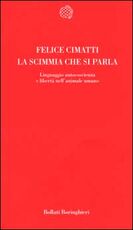 Libro La scimmia che si parla. Linguaggio, autocoscienza e libertà nell'animale umano Felice Cimatti