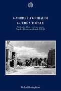 Libro Guerra totale. Tra bombe alleate e violenze naziste. Napoli e il fronte meridionale 1940-1944 Gabriella Gribaudi