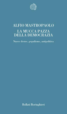 La mucca pazza della democrazia. Nuove destre, populismo, antipolitica.pdf