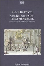 Libro Viaggio nel paese delle meraviglie. Scienza e curiosità nell'Italia del Settecento Paola Bertucci