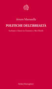 Libro Politiche dell'irrealtà. Scritture e visioni tra Gomorra e Abu Ghraib Arturo Mazzarella