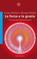 Libro La forza e la grazia. Commento alla pratica bioenergetica Luciano Marchino Monique Mizrahil