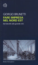Libro Fare impresa nel Nord Est. Dal decollo alla grande crisi Giorgio Brunetti