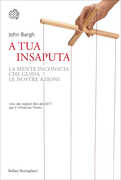 Libro A tua insaputa. La mente inconscia che guida le nostre azioni John Bargh