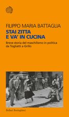 Libro Stai zitta e va' in cucina. Breve storia del maschilismo in politica da Togliatti a Grillo Filippo Maria Battaglia