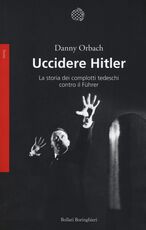 Libro Uccidere Hitler. La storia dei complotti tedeschi contro il Führer Danny Orbach