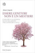 Libro Essere genitori non è un mestiere. Cosa dice la scienza sulle relazioni tra genitori e figli Alison Gopnik