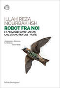 Libro Robot fra noi. Le creature intelligenti che stiamo per costruire Illah Reza Nourbakhsh