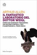 Libro Il fantastico laboratorio del dottor Weigl. Come due scienziati trovarono un vaccino contro il tifo e sabotarono il Terzo Reich Arthur Allen