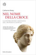Libro Nel nome della croce. La distruzione cristiana del mondo classico Catherine Nixey