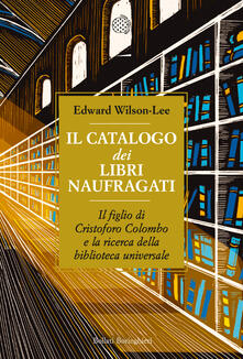 Il catalogo dei libri naufragati. Il figlio di Cristoforo Colombo e la ricerca della biblioteca universale.pdf