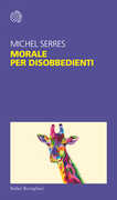 Libro Morale per disobbedienti Michel Serres