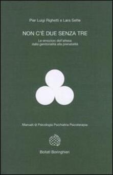 Non C E Due Senza Tre Le Emozioni Dell Attesa Dalla Genitorialita Alla Prenatalita P Luigi Righetti Lara Sette Libro Bollati Boringhieri Manuali Di Psic Psichiatria Psicoter Ibs