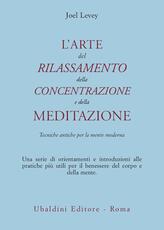 Libro L' arte del rilassamento, della concentrazione e della meditazione. Tecniche antiche per la mente moderna Joel Levey