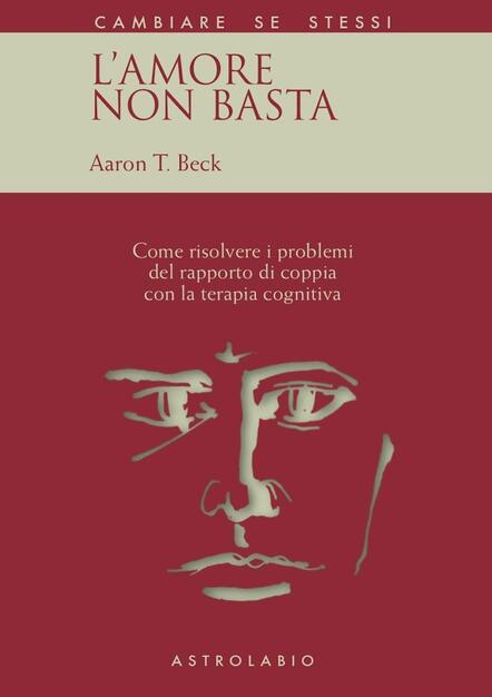 L Amore Non Basta Come Risolvere I Problemi Del Rapporto Di Coppia Con La Terapia Cognitiva ron T Beck Libro Astrolabio Ubaldini Cambiare Se Stessi Ibs