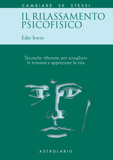 Il rilassamento psicofisico. Tecniche tibetane per sciogliere le tensioni e apprezzare la vita.pdf