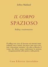 Libro Il corpo spazioso. Rolfing e trasformazione Jeffrey Maitland