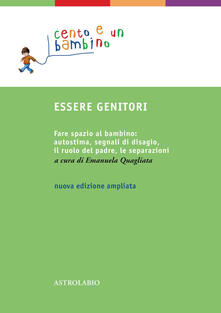 Essere genitori. Fare spazio al bambino: autostima, segnali di disagio, il ruolo del padre, le separazioni.pdf