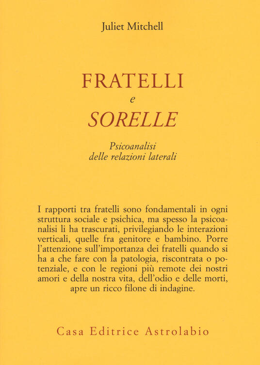 Fratelli E Sorelle Psicoanalisi Delle Relazioni Laterali Juliet Mitchell Libro Astrolabio Ubaldini Psiche E Coscienza Ibs