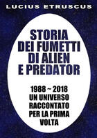  Storia dei fumetti di Alien e Predator. 1988-2018. Un universo raccontato per la prima volta