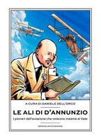 Le ali di D'Annunzio. I pionieri dell'aviazione che volarono insieme al Vate