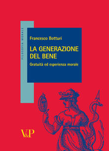 La generazione del bene. Gratuità ed esperienza morale.pdf