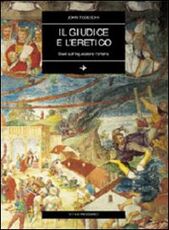 Libro Il giudice e l'eretico. Studi sull'inquisizione romana John Tedeschi