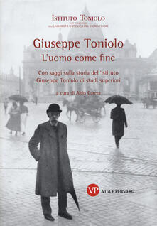 Giuseppe Toniolo. Luomo come fine. Con saggi sulla storia dellIstituto Giuseppe Toniolo di studi superiori.pdf