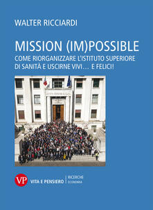 Mission (im)possible. Come riorganizzare lIstituto Superiore di Sanità e uscirne vivi... e felici!.pdf
