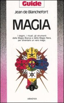 Magia. I dogmi, i rituali, gli strumenti della magia bianca e della magia nera per diventare un vero mago.pdf