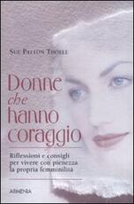 Libro Donne che hanno coraggio. Riflessioni e consigli per vivere con pienezza la propria femminilità Sue Patton Thoele