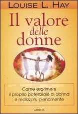 Libro Il valore delle donne. Come esprimere il proprio potenziale di donna e realizzarsi pienamente Louise L. Hay
