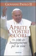 Libro Aprite i vostri cuori. 100 insegnamenti per la vita Giovanni Paolo II
