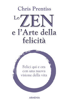 Lo zen e larte della felicità. Felici qui e ora con una nuova visione della vita.pdf