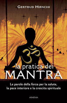 La pratica dei mantra. Le parole della forza per la salute, la pace interiore e la crescita spirituale.pdf