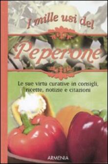 I mille usi del peperone. Le sue virtù curative in consigli, ricette, notizie e citazioni.pdf