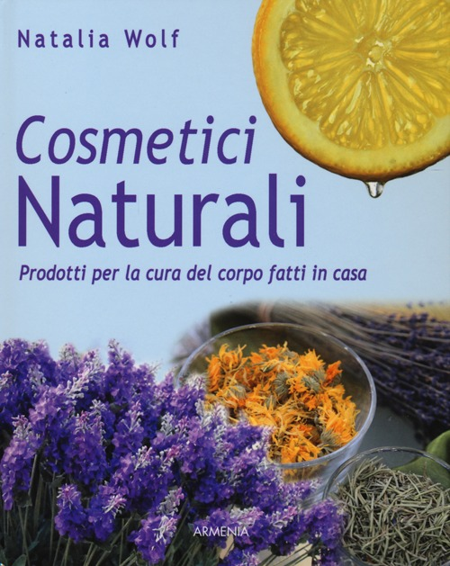 Image of Cosmetici naturali. Prodotti per la cura del corpo fatti in casa