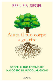 Aiuta il tuo corpo a guarire. Scopri il tuo potenziale nascosto di autoguarigione.pdf