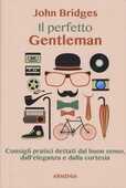 Libro Il perfetto gentleman. Consigli pratici dettati dal buon senso, dall'eleganza e dalla cortesia John Bridges