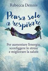 Libro Pensa solo a respirare. Per aumentare l'energia, sconfiggere lo stress e migliorare la salute Rebecca Dennis
