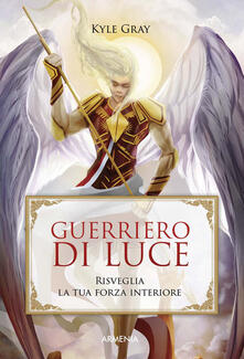 Guerriero di luce. Risveglia la tua forza interiore.pdf