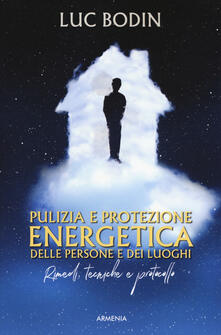 Pulizia e protezione energetica delle persone e dei luoghi. Rimedi, tecniche e protocollo.pdf