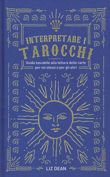 Interpretare i tarocchi. Guida tascabile alla lettura delle carte per voi stessi e per gli altri.pdf