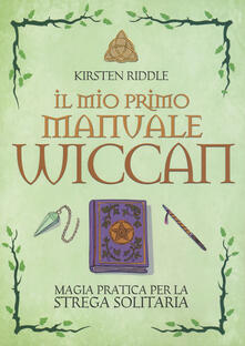 Il mio primo manuale wiccan. Magia pratica per la strega solitaria.pdf
