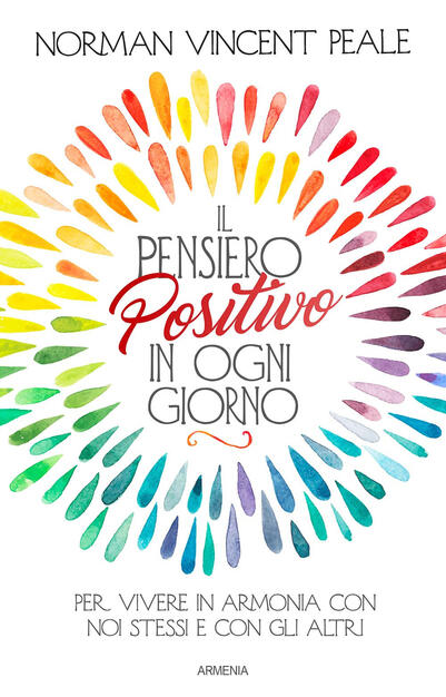 Il Pensiero Positivo In Ogni Giorno Per Vivere In Armonia Con Noi Stessi E Con Gli Altri Norman Vincent Peale Libro Armenia Via Positiva Ibs