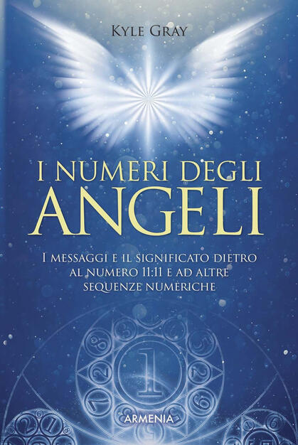 I Numeri Degli Angeli I Messaggi E Il Significato Dietro Al Numero 11 11 E Ad Altre Sequenze Numeriche Kyle Gray Libro Armenia Sotto Le Ali Degli Angeli Ibs