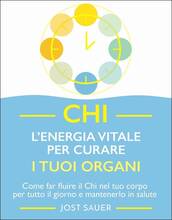 Libro Chi, l'energia vitale per curare i tuoi organi. Come far fluire il Chi nel tuo corpo per tutto il giorno e mantenerlo in salute Jost Sauer