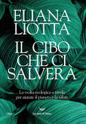 Libro Il cibo che ci salverà. La svolta ecologica a tavola per aiutare il pianeta e la salute Eliana Liotta