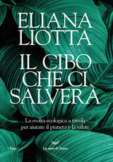 Libro Il cibo che ci salverà. La svolta ecologica a tavola per aiutare il pianeta e la salute Eliana Liotta