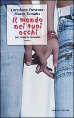 Libro Il mondo nei tuoi occhi. Due storie di un amore Loredana Frescura Marco Tomatis